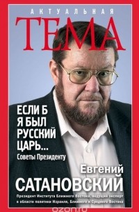 Евгений Сатановский - Если б я был русский царь. Советы Президенту