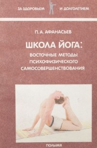 Петр Афанасьев - Школа йога: восточные методы психофизического самосовершенствования