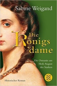 Сабин Вейганд - Die Königsdame: Die Osmanin am Hofe von August dem Starken.