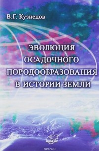 В. Г. Кузнецов - Эволюция осадочного породообразования в истории Земли