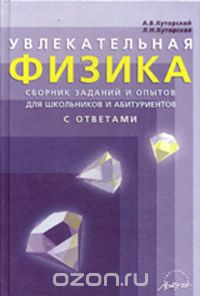  - Увлекательная физика. Сборник заданий и опытов для школьников и абитуриентов с ответами