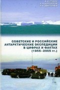  - Советские и российские антарктические экспедиции в цифрах и фактах (1955-2005 гг.)
