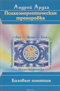 Ардха А. - Психоэнергетическая тренировка. Базовые понятия