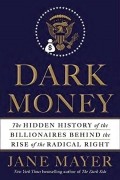 Джейн Майер - Dark Money: The Hidden History of the Billionaires Behind the Rise of the Radical Right