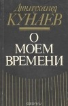 Динмухамед Кунаев - О моем времени