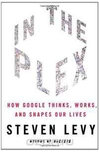 Steven Levy - In The Plex: How Google Thinks, Works, and Shapes Our Lives