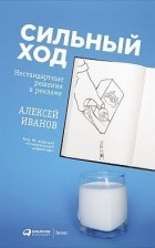 Алексей Иванов - Сильный ход. Нестандартные решения в рекламе