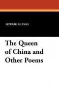 Эдвард Шанкс - The Queen of China and Other Poems