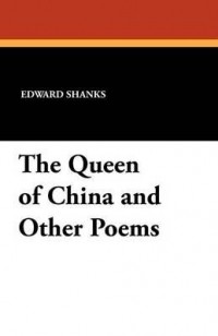 Эдвард Шанкс - The Queen of China and Other Poems