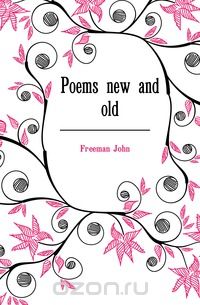 Джон Ф. Фримен - Poems new and old