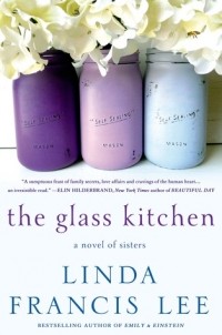 Linda Francis Lee - The Glass Kitchen: A Novel of Sisters
