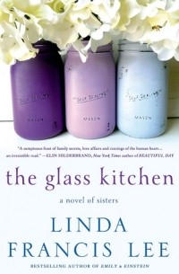 Linda Francis Lee - The Glass Kitchen: A Novel of Sisters