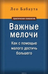 Бабаута Лео - Важные мелочи. Как с помощью малого достичь большего