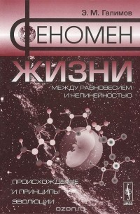 Эрик Галимов - Феномен жизни. Между равновесием и нелинейностью. Происхождение и принципы эволюции