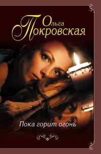 Ольга Покровская - Пока горит огонь (сборник)