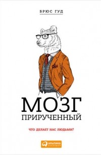 Мозг прирученный. Что делает нас людьми?