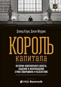  - Король капитала. История невероятного взлета, падения и возрождения Стива Шварцмана и Blackstone