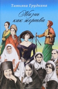 Татьяна Грудкина - Жизнь как жертва