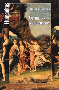 Михаил Эпштейн - От знания - к творчеству. Как гуманитарные науки могут изменять мир