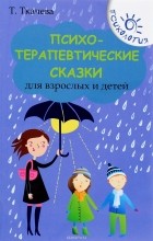 Т. Ткачева - Психотерапевтические сказки для взрослых и детей