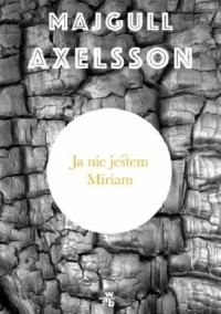 Majgull Axelsson - Ja nie jestem Miriam