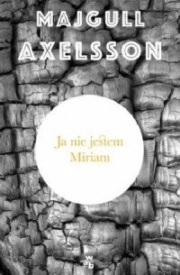 Majgull Axelsson - Ja nie jestem Miriam