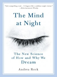 Andrea Rock - The Mind at Night: The New Science of How and Why We Dream