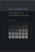 Ian Bogost - Unit Operations: An Approach to Videogame Criticism