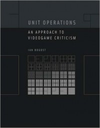 Ian Bogost - Unit Operations: An Approach to Videogame Criticism