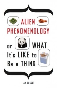 Ян Богост - Alien Phenomenology, or What It’s Like to Be a Thing