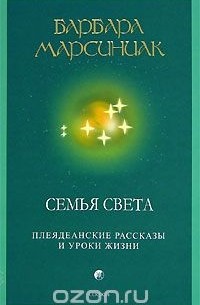 Барбара Марсиниак - Семья Света. Плеядеанские рассказы и уроки жизни