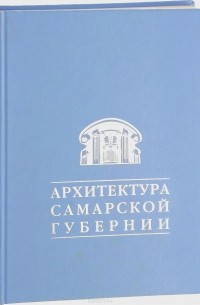 И. В. Сапожникова - Архитектура Самарской губернии. 160 творческих лет – взгляд сквозь года
