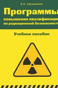 А. А. Касьяненко - Программы повышения квалификации по радиационной безопасности. Учебное пособие