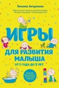 Аптулаева Т.Г. - Игры для развития малыша от 1 до 2 лет