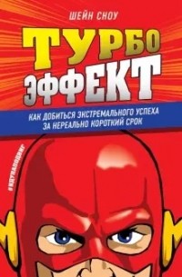 Шейн Сноу - Турбоэффект. Как добиться экстремального успеха за нереально короткий срок