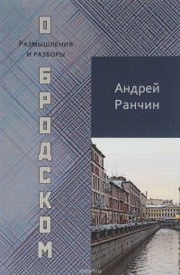 Андрей Ранчин - О Бродском. Размышления и разборы