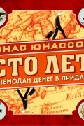 Юнас Юнассон - Сто лет и чемодан денег в придачу