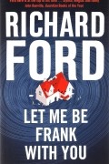 Richard Ford - Let Me Be Frank with You: A Frank Bascombe Book