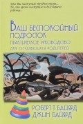 Ваш беспокойный подросток. Практическое руководство для отчаявшихся родителей