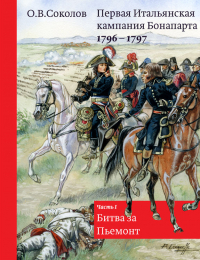 Олег Соколов - Первая Итальянская кампания Бонапарта 1796–1797. Часть I. Битва за Пьемонт