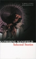 Katherine Mansfield - Katherine Mansfield: Selected Stories