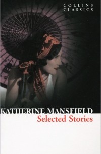 Katherine Mansfield - Katherine Mansfield: Selected Stories