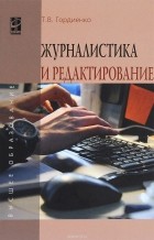 Т. В. Гордиенко - Журналистика и редактирование. Учебное пособие