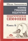 Шалва Амонашвили - Основы гуманной педагогики. В 20 книгах. Книга 6. Педагогическая симфония. Часть 1. Здравствуйте, Дети!