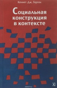 Кеннет Джерджен Герген - Социальная конструкция в контексте