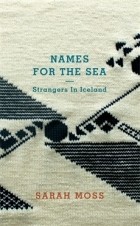 Сара Мосс - Names for the Sea: Strangers in Iceland