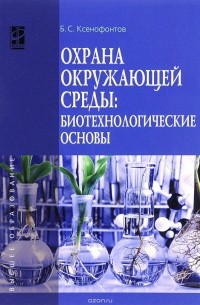 Б. С. Ксенофонтов - Охрана окружающей среды. Биотехнологические основы. Учебное пособие
