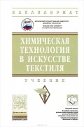  - Химическая технология в искусстве текстиля. Учебник