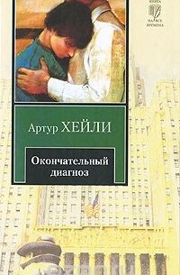 Артур Хейли - Окончательный диагноз