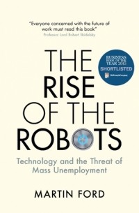  - The Rise of the Robots: Technology and the Threat of Mass Unemployment